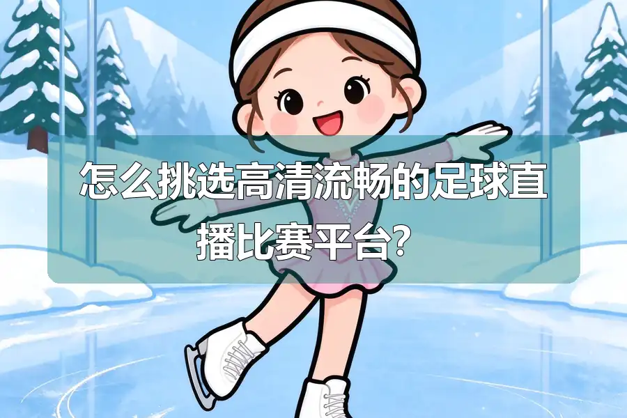 怎么挑选高清流畅的足球直播比赛平台？